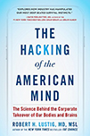 The Hacking of the American Mind, The Science Behind the Corporate Takeover of our Bodies and Brains